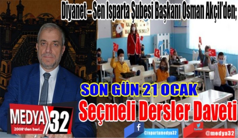 SON GÜN 21 OCAK 
Diyanet – Sen Isparta Şubesi Başkanı Osman Akçil’den; 
Seçmeli 
Dersler
Daveti 
