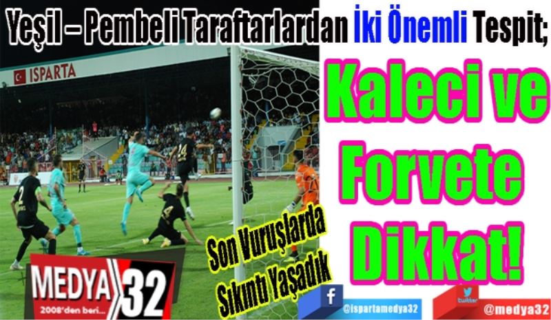 Son Vuruşlarda
Sıkıntı Yaşadık
Yeşil – Pembeli Taraftarlardan İki Önemli Tespit; 
Kaleci ve
Forvete 
Dikkat! 
