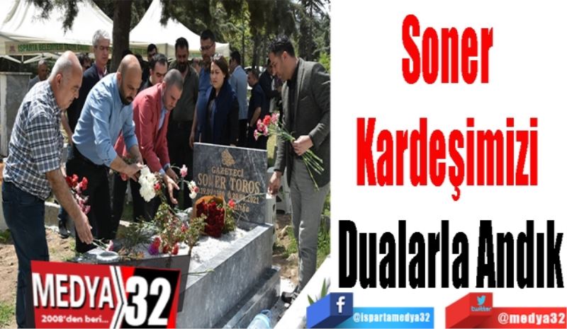 Soner 
Kardeşimizi 
Dualarla Andık  
