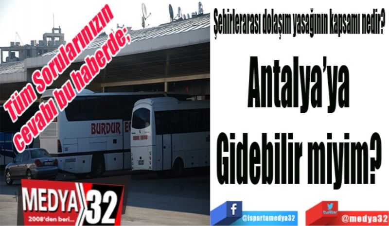 Sorularınızın cevabı bu haberde; 
Şehirlerarası dolaşım yasağının kapsamı nedir? 
Antalya’ya 
Gidebilir miyim? 
