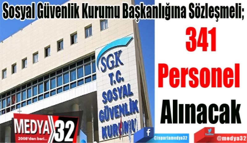 Sosyal Güvenlik Kurumu Başkanlığına Sözleşmeli; 
341
Personel 
Alınacak
