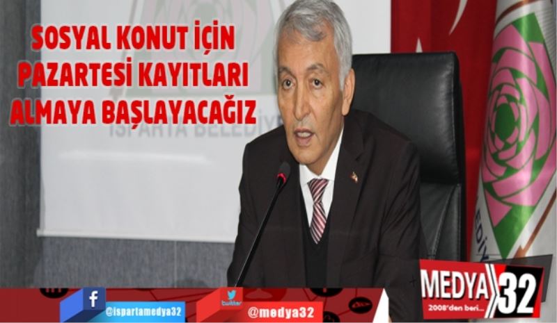 Sosyal konut için pazartesi kayıtları almaya başlayacağız