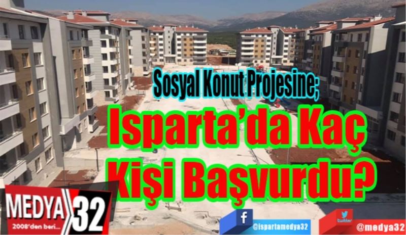 Sosyal Konut Projesine; 
Isparta’da 
Kaç Kişi
Başvurdu?
