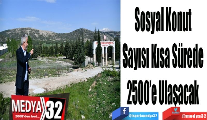 Sosyal Konut 
Sayısı Kısa Sürede 
2500’e Ulaşacak 
