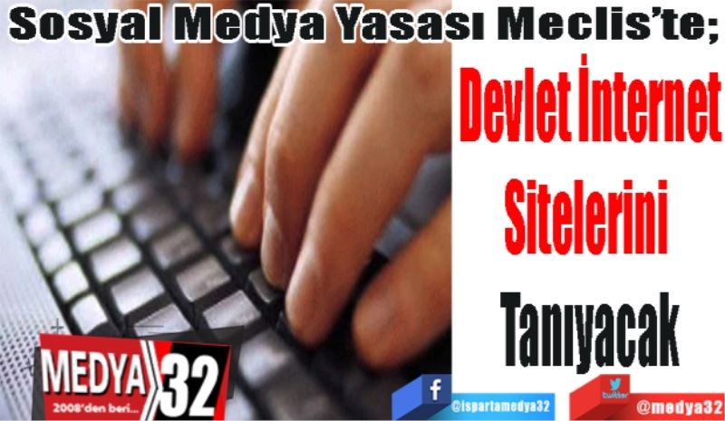 Sosyal Medya Yasası Meclis’te; 
Devlet İnternet
Sitelerini 
Tanıyacak
