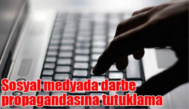 Sosyal medyada darbe propagandasına tutuklama