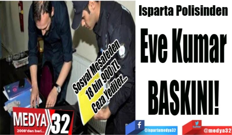 Sosyal Mesafeden 
18 bin 900 TL 
Ceza Yediler…
Isparta Polisinden 
Eve Kumar 
BASKINI! 
