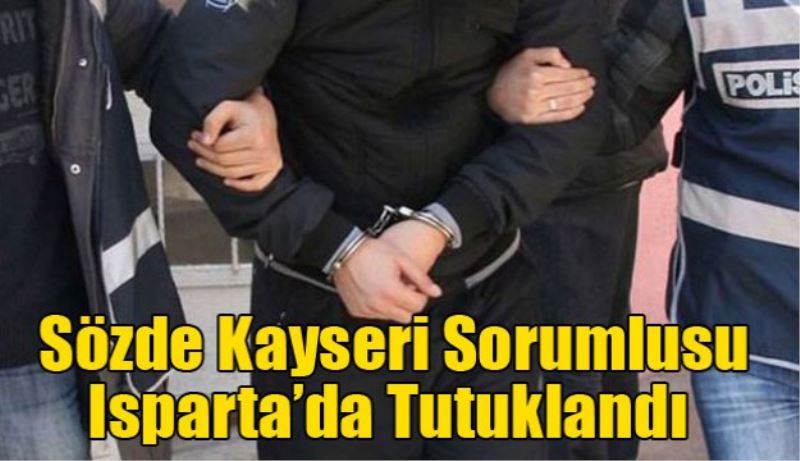 Sözde Kayseri sorumlusu Isparta