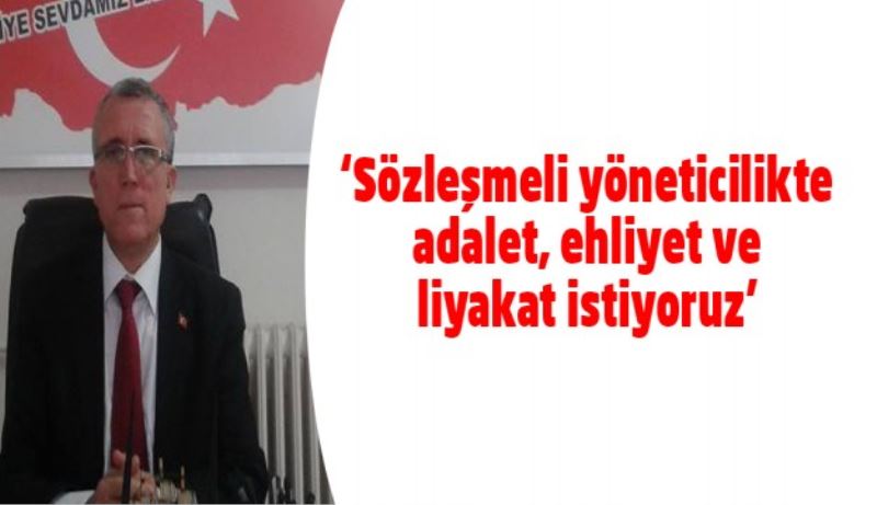 ‘Sözleşmeli yöneticilikte adalet, ehliyet ve liyakat istiyoruz’