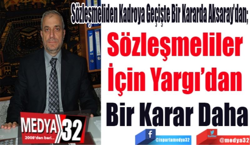 
Sözleşmeliden Kadroya Geçişte Bir Kararda Aksaray’dan; 
Sözleşmeliler 
İçin Yargı’dan 
Bir Karar Daha
