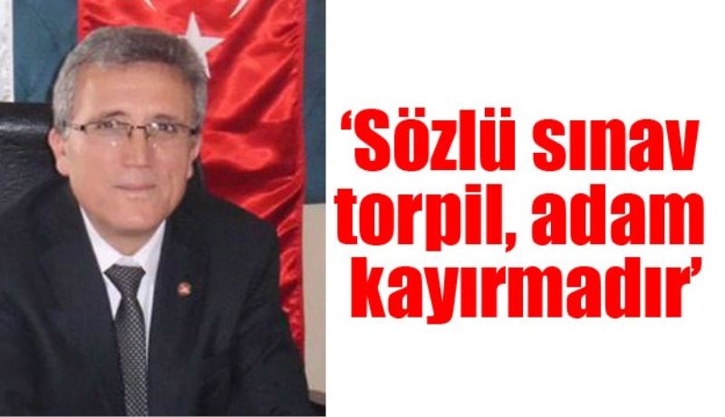 ‘Sözlü sınav torpil, adam kayırmadır’