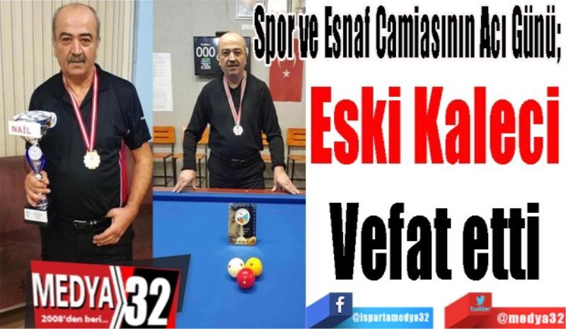 Spor ve Esnaf Camiasının Acı Günü; 
Eski Kaleci
Vefat etti 
