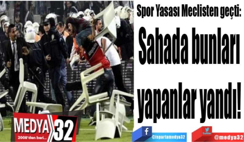 Spor yasası Meclisten geçti: 
Sahada bunları 
yapanlar yandı! 
