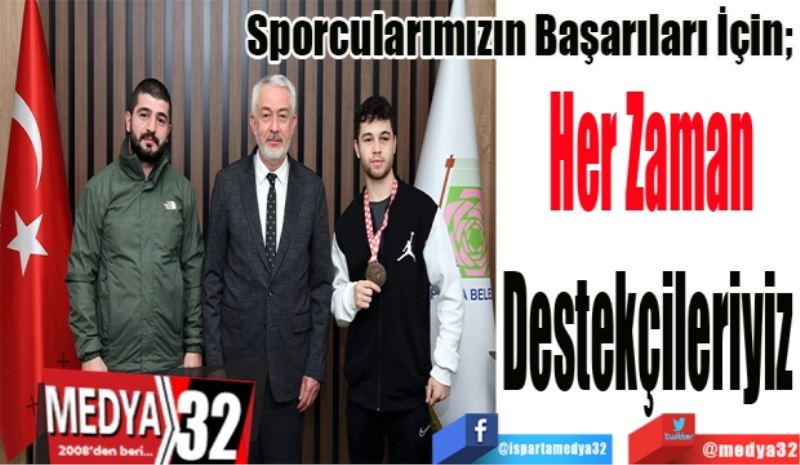 Sporcularımızın Başarıları İçin; 
Her 
Zaman
Destekçileriyiz 
