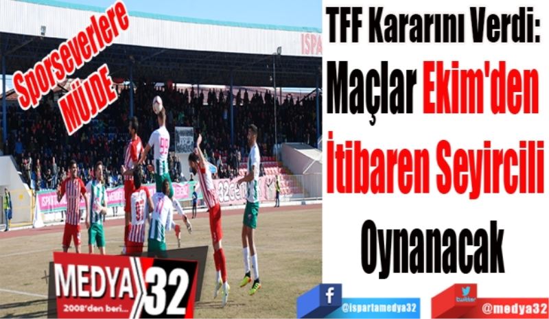 Sporseverlere 
MÜJDE 
TFF Kararını Verdi: 
Maçlar Ekim