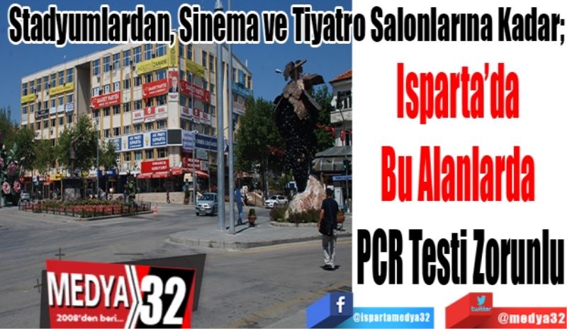 Stadyumlardan, Sinema Salonlarına Kadar; 
Isparta’da 
Bu Alanlarda 
PCR Testi Zorunlu
