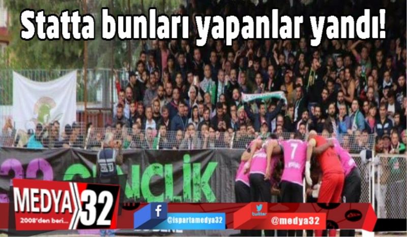 Statta bunları yapanlar yandı!