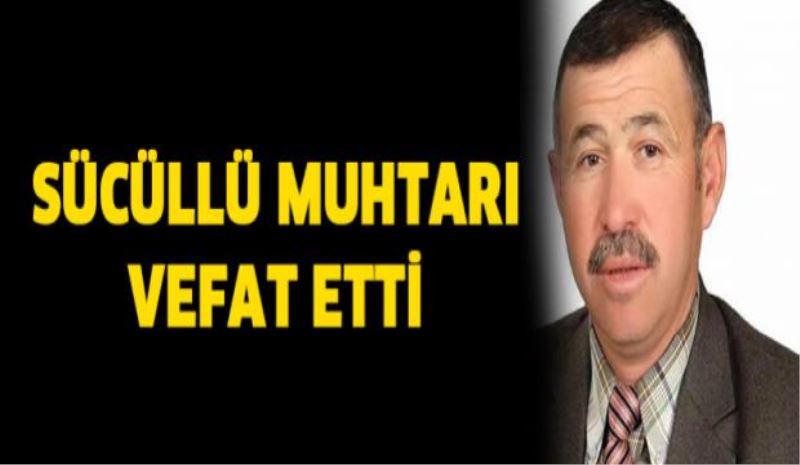 Sücüllü muhtarı vefat etti