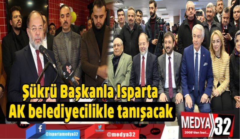 Şükrü başkanla Isparta AK Belediyecilikle tanışacak