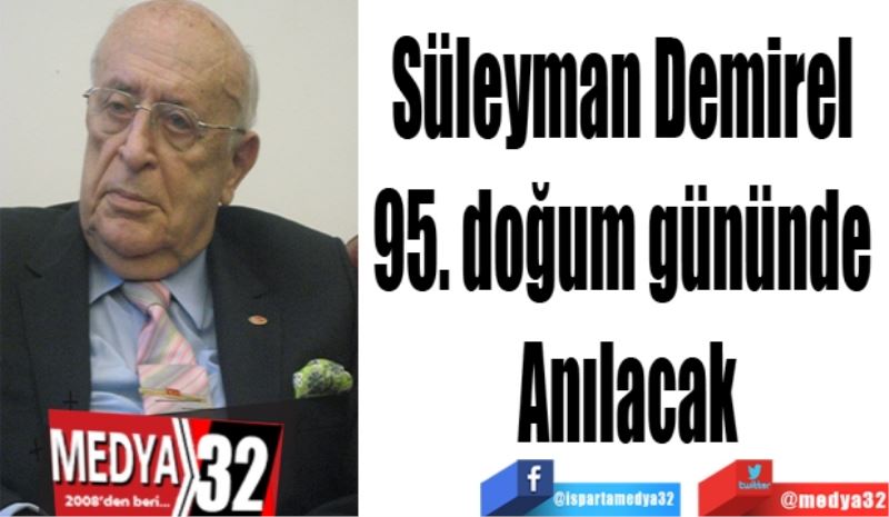 Süleyman Demirel 
95. doğum gününde 
Anılacak
