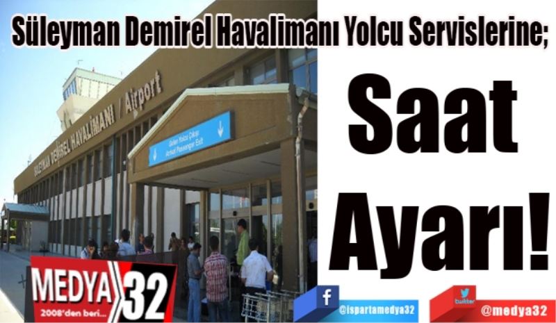 Süleyman Demirel Havalimanı Yolcu Servislerine; 
Saat 
Ayarı 
