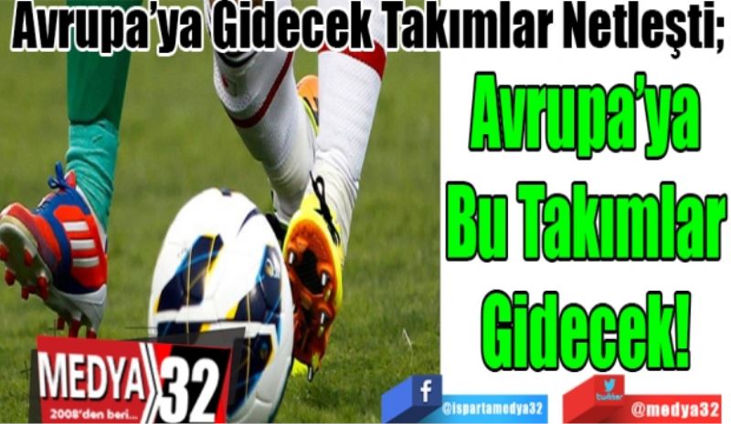 Süper Lig’de Avrupa’ya Gidecek Takımlar Netleşti; 
Avrupa’ya
Bu Takımlar
Gidecek! 
