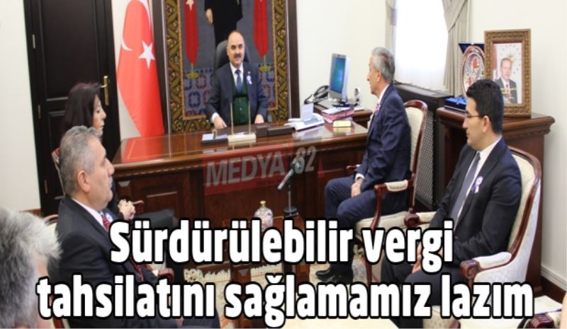 Sürdürülebilir vergi tahsilatını sağlamamız lazım