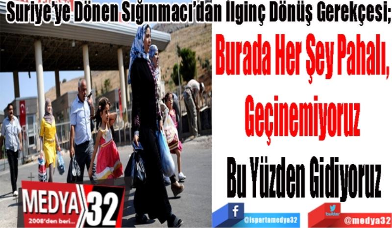 Suriye’ye Dönen Sığınmacı’dan İlginç Dönüş Gerekçesi; 
Burada Her Şey Pahalı, 
Geçinemiyoruz 
Bu Yüzden Gidiyoruz
