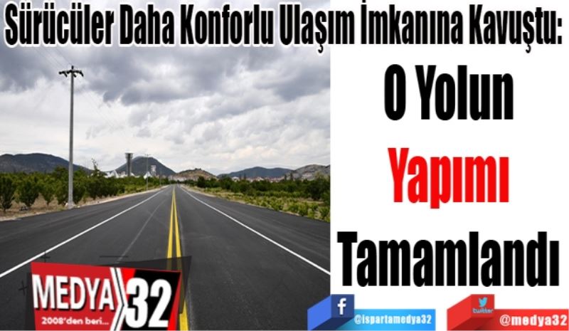 Sürücüler Daha Konforlu Ulaşım İmkanına Kavuştu 
O Yolun 
Yapımı 
Tamamlandı 
