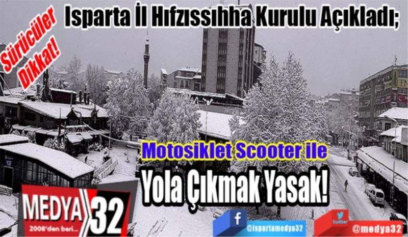 Sürücüler Dikkat! 
Isparta İl Hıfzıssıhha Kurulu Açıkladı; 
Motosiklet Scooter ile
Yola Çıkmak
Yasak! 
