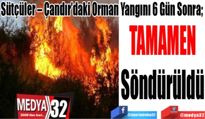 Sütçüler – Çandır’daki Orman Yangını 6 Gün Sonra; 
TAMAMEN
Söndürüldü 
