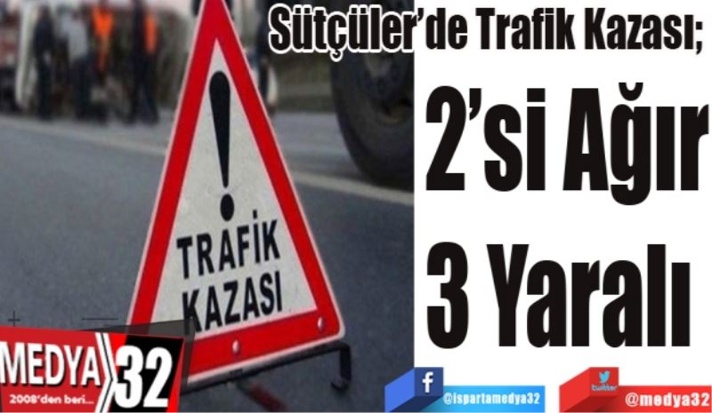 Sütçüler’de Trafik Kazası; 
2’si Ağır
3 Yaralı 
