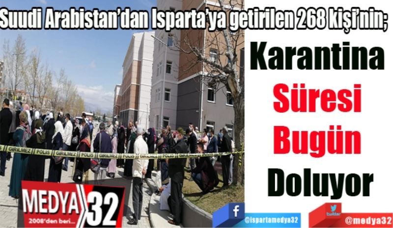 Suudi Arabistan’dan Isparta’ya getirilen 268 kişi’nin 
Karantina 
Süresi 
Bugün 
Doluyor
