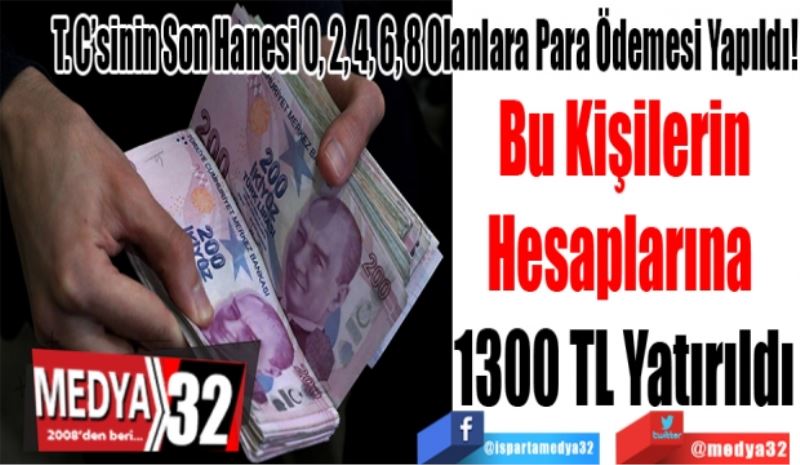 T. C’sinin Son Hanesi 0, 2, 4, 6, 8 Olanlara Para Ödemesi Yapıldı!
Bu Kişilerin
Hesaplarına 
1300 TL Yatırıldı
