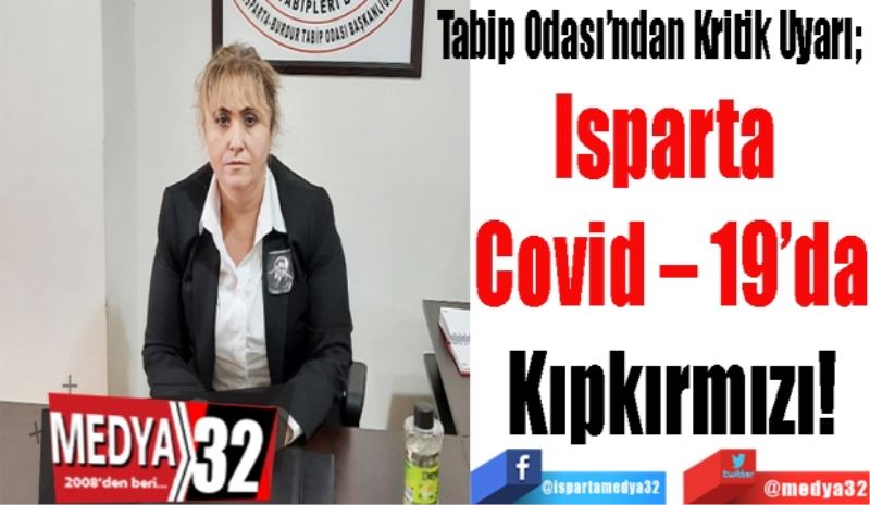 
Tabip Odası’ndan Kritik Uyarı; 
Isparta 
Covid – 19’da
Kıpkırmızı!
