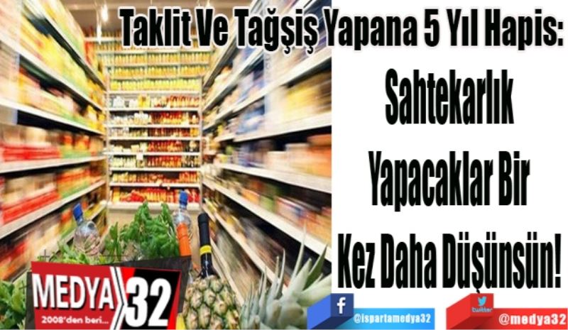 Taklit ve tağşiş yapana 5 yıl hapis:
Sahtekarlık 
Yapacaklar Bir 
Kez Daha Düşünsün! 
