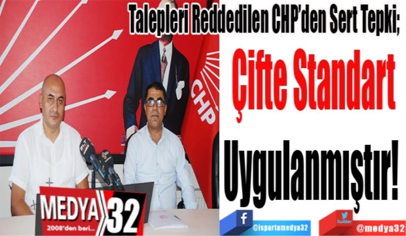 Talepleri Reddedilen CHP’den Sert Tepki; 
Çifte Standart
Uygulanmıştır! 
