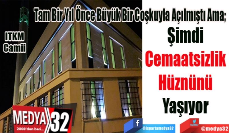 
Tam Bir Yıl Önce Büyük Bir Coşkuyla Açılmıştı Ama; 
Şimdi Cemaatsizlik 
Hüznünü Yaşıyor 
