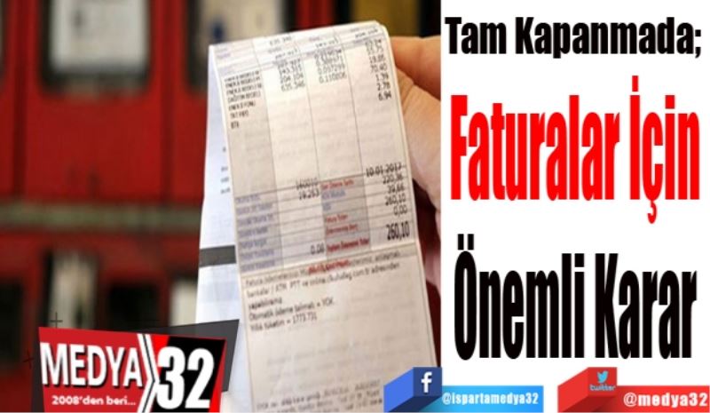 Tam Kapanmada; 
Faturalar İçin 
Önemli Karar 
