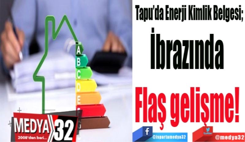  
Tapu’da Enerji Kimlik Belgesi; 
İbrazında 
Flaş gelişme! 
