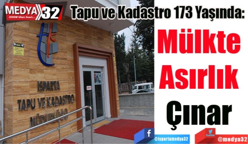 Tapu ve Kadastro 173 Yaşında: 
Mülkte 
Asırlık 
Çınar 
