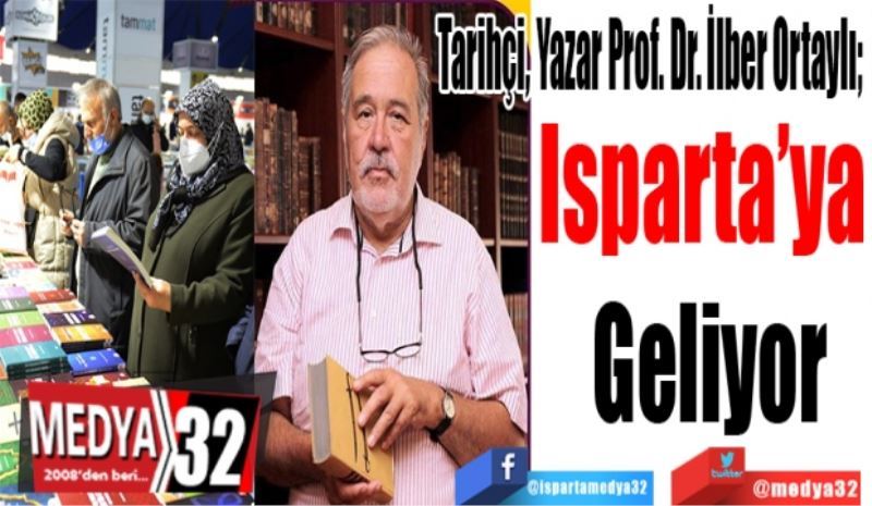 Tarihçi, Yazar Prof. Dr. İlber Ortaylı; 
Isparta’ya 
Geliyor 
