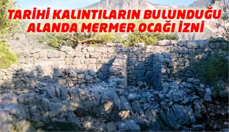 TARİHİ KALINTILARIN BULUNDUĞU ALANDA MERMER OCAĞI İZNİ