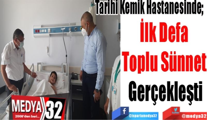 Tarihi Kemik Hastanesinde; 
İlk Defa 
Toplu Sünnet 
Gerçekleşti
