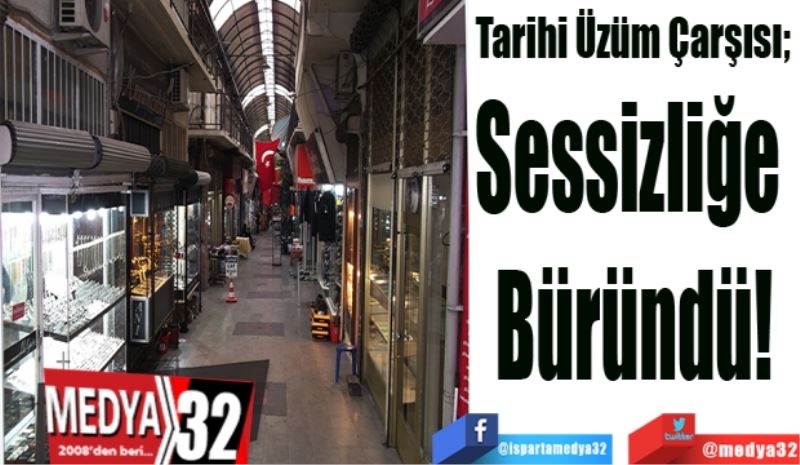 Tarihi Üzüm Çarşısı; 
Sessizliğe 
Büründü
