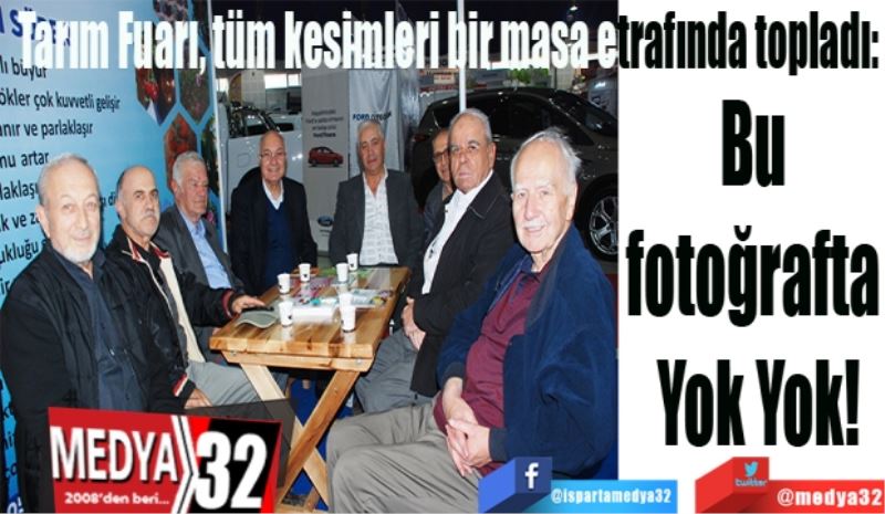 Tarım Fuarı, tüm kesimleri bir masa etrafında topladı: 
Bu fotoğrafta 
Yok Yok!
