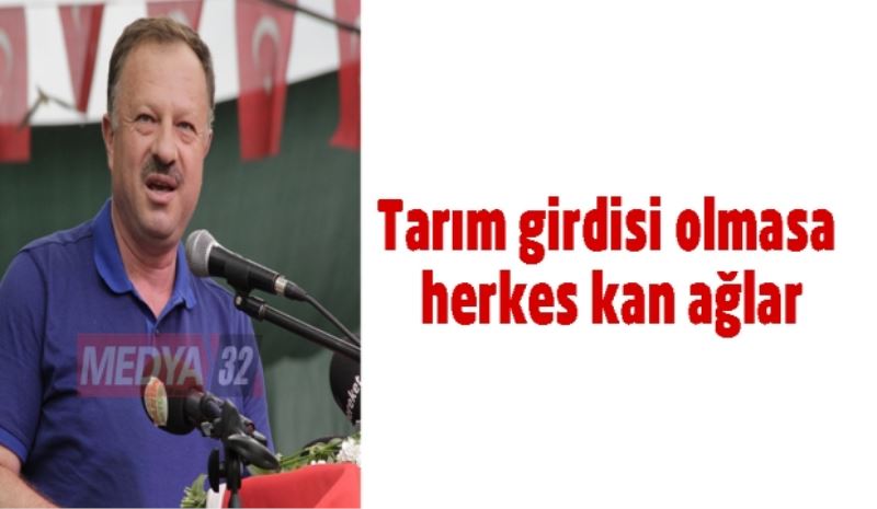 Tarım girdisi olmasa herkes kan ağlar