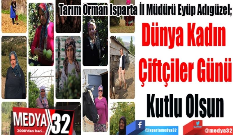 Tarım Orman Isparta İl Müdürü Eyüp Adıgüzel; 
Dünya Kadın 
Çiftçiler Günü
Kutlu Olsun
