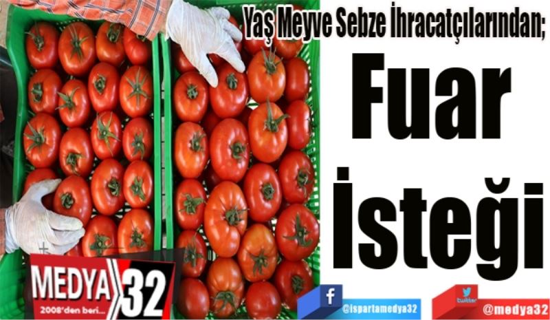 
Tarım Sektörü İçin Önemli Gelişme
Yaş Meyve Sebze İhracatçılarından; 
Fuar 
İsteği 

