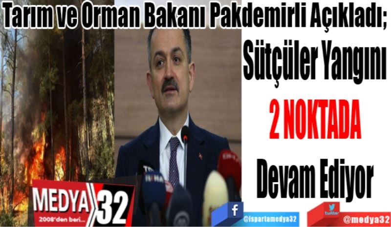 Tarım ve Orman Bakanı Pakdemirli Açıkladı; 
Sütçüler Yangını
2 NOKTADA
Devam Ediyor 
